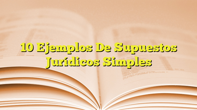 10 Ejemplos De Supuestos Jurídicos Simples Imagenes Graficos