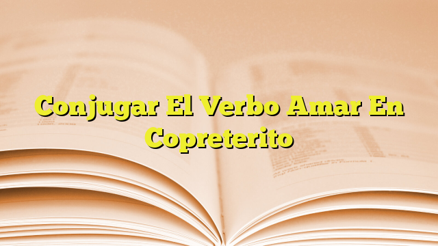 Conjugar El Verbo Amar En Copreterito Imagenes Graficos