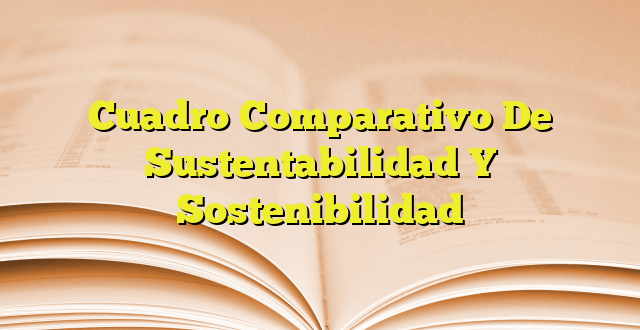 Cuadro Comparativo De Sustentabilidad Y Sostenibilidad Imagenes Graficos