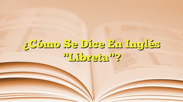 Cómo Se Dice En Inglés Libreta Imagenes Graficos