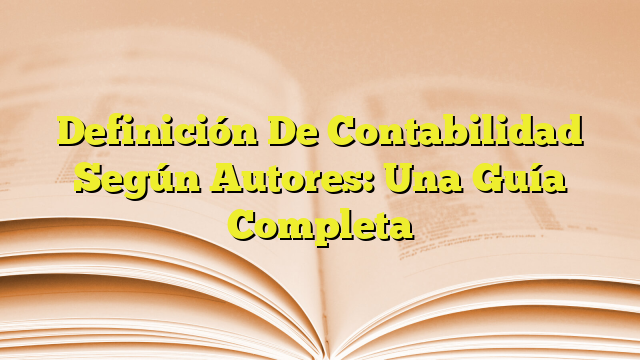 Definici N De Contabilidad Seg N Autores Una Gu A Completa Imagenes