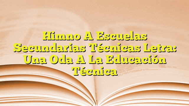 Himno A Escuelas Secundarias T Cnicas Letra Una Oda A La Educaci N