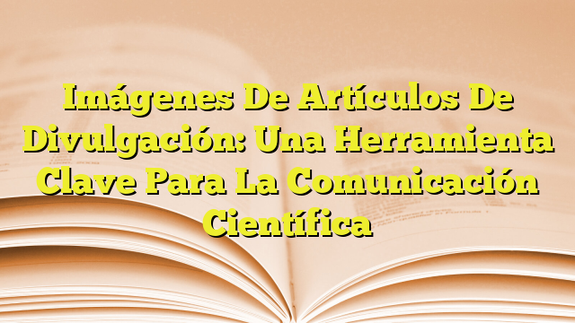 Imágenes De Artículos De Divulgación Una Herramienta Clave Para La