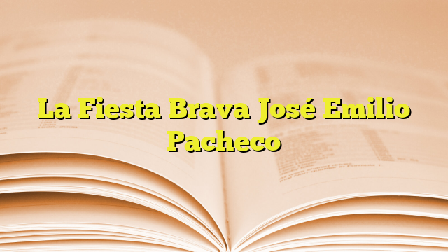 La Fiesta Brava Jos Emilio Pacheco Imagenes Graficos