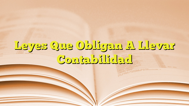 Leyes Que Obligan A Llevar Contabilidad Imagenes Graficos