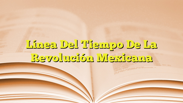 Línea Del Tiempo De La Revolución Mexicana Imagenes Graficos