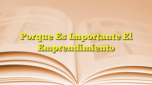 Porque Es Importante El Emprendimiento Imagenes Graficos