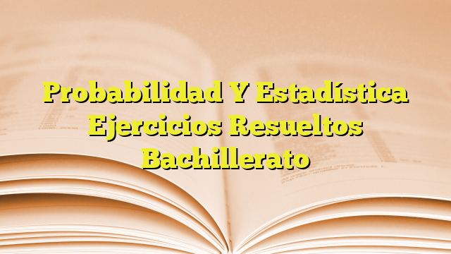 Probabilidad Y Estad Stica Ejercicios Resueltos Bachillerato Imagenes Graficos