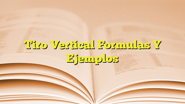 Tiro Vertical Formulas Y Ejemplos Imagenes Graficos