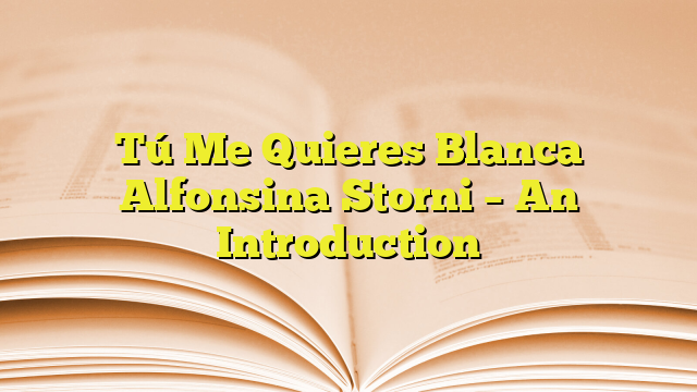 T Me Quieres Blanca Alfonsina Storni An Introduction Imagenes Graficos