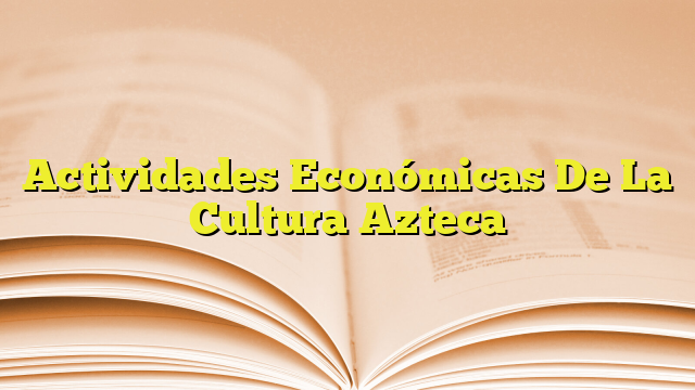Actividades Económicas De La Cultura Azteca Imagenes Graficos