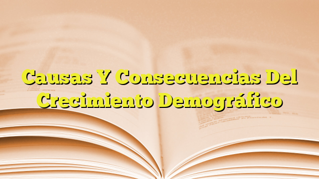 Causas Y Consecuencias Del Crecimiento Demográfico | Imagenes Graficos