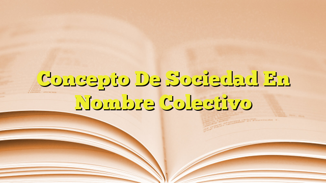 Concepto De Sociedad En Nombre Colectivo | Imagenes Graficos