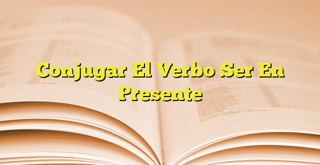 Conjugar El Verbo Ser En Presente | Imagenes Graficos