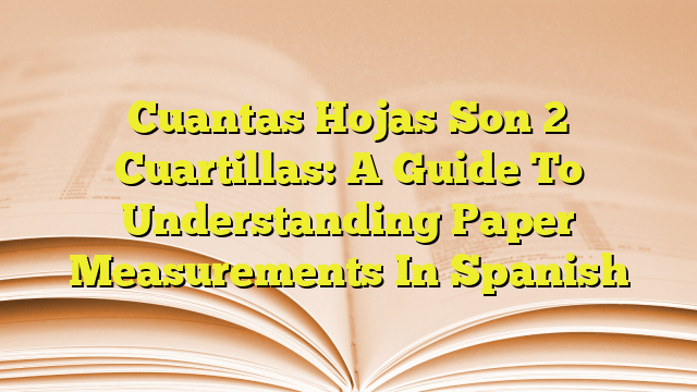 Cuantas Hojas Son 2 Cuartillas: A Guide To Understanding Paper ...
