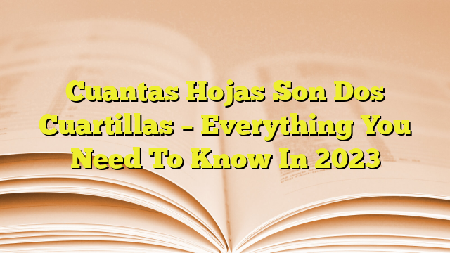 Cuantas Hojas Son Dos Cuartillas - Everything You Need To Know In 2023 ...