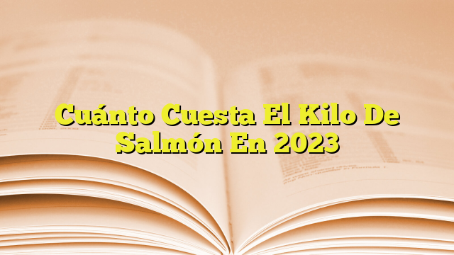 Cuánto Cuesta El Kilo De Salmón En 2023 Imagenes Graficos