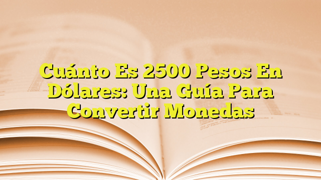 Cu Nto Es Pesos En D Lares Una Gu A Para Convertir Monedas