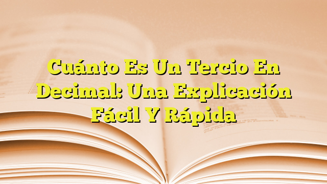 Cuánto Es Un Tercio En Decimal Una Explicación Fácil Y Rápida