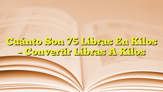 cu-nto-son-75-libras-en-kilos-convertir-libras-a-kilos-imagenes