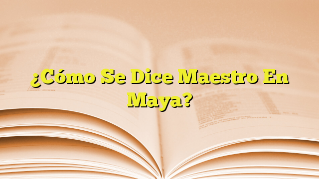 C Mo Se Dice Maestro En Maya Imagenes Graficos