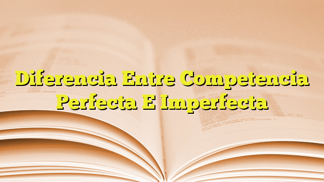 Diferencia Entre Competencia Perfecta E Imperfecta | Imagenes Graficos