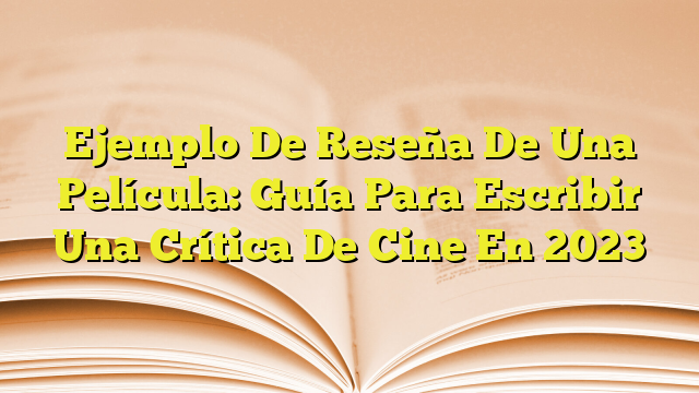 Ejemplo De Reseña De Una Película: Guía Para Escribir Una Crítica De ...