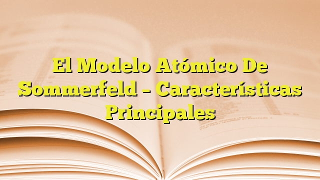 El Modelo At Mico De Sommerfeld Caracter Sticas Principales Imagenes Graficos