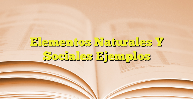 Elementos Naturales Y Sociales Ejemplos Imagenes Graficos 8287