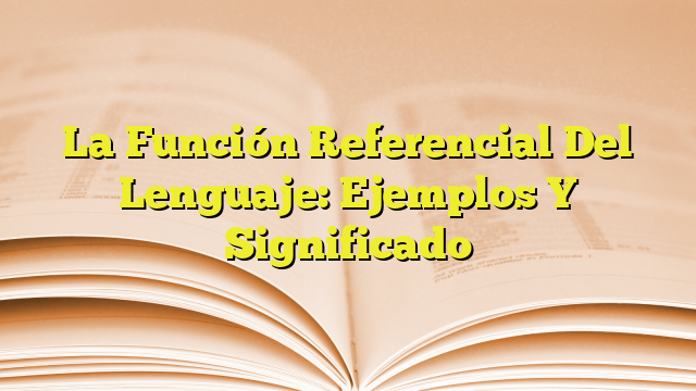 La Función Referencial Del Lenguaje Ejemplos Y Significado Imagenes Graficos 3755