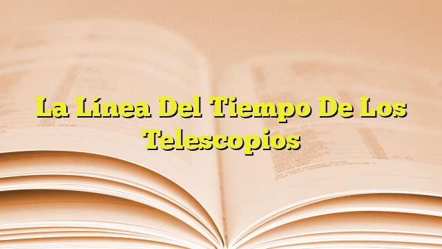 La Línea Del Tiempo De Los Telescopios Imagenes Graficos 9067