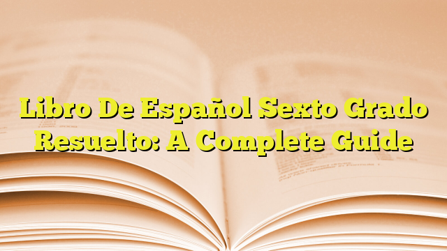 Libro De Espa Ol Sexto Grado Resuelto A Complete Guide Imagenes Graficos