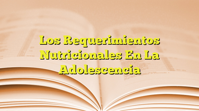 Los Requerimientos Nutricionales En La Adolescencia Imagenes Graficos 6959