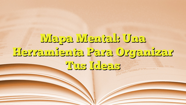 Mapa Mental: Una Herramienta Para Organizar Tus Ideas | Imagenes Graficos