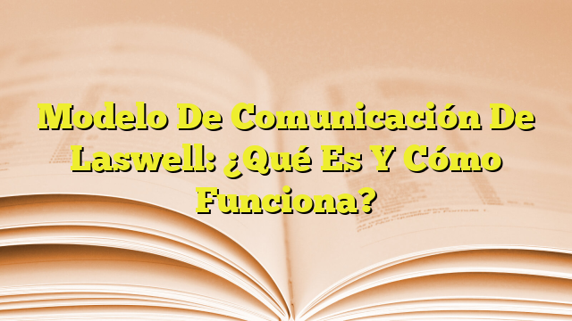 Modelo De Comunicaci N De Laswell Qu Es Y C Mo Funciona Imagenes Graficos