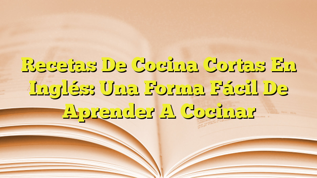 Recetas De Cocina Cortas En Inglés: Una Forma Fácil De Aprender A ...