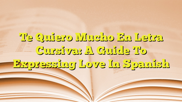 te-quiero-mucho-en-letra-cursiva-a-guide-to-expressing-love-in-spanish