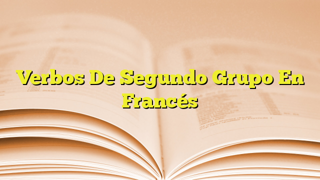 Verbos De Segundo Grupo En Francés | Imagenes Graficos