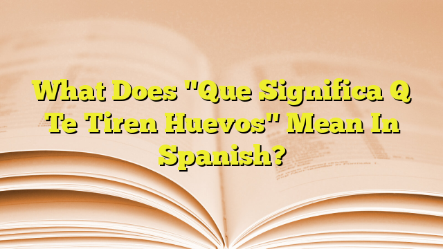 what-does-que-mean-in-spanish-the-word-appears-everywhere-it-s-common